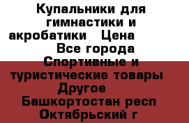 Купальники для гимнастики и акробатики › Цена ­ 1 500 - Все города Спортивные и туристические товары » Другое   . Башкортостан респ.,Октябрьский г.